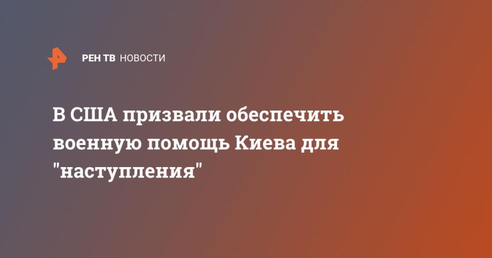 В США призвали обеспечить военную помощь Киева для "наступления"
