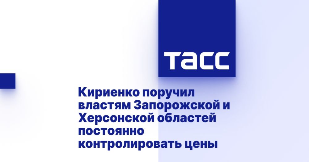 Кириенко поручил властям Запорожской и Херсонской областей постоянно контролировать цены