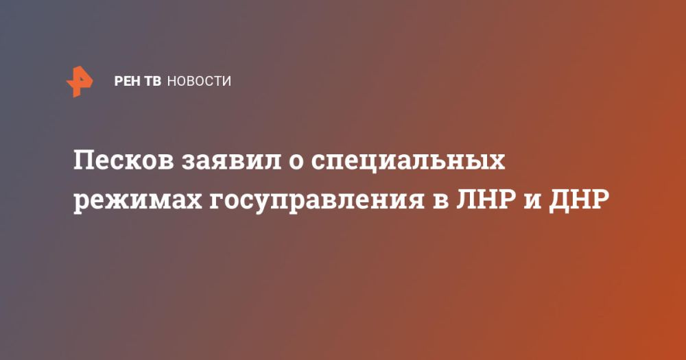 Песков заявил о специальных режимах госуправления в ЛНР и ДНР
