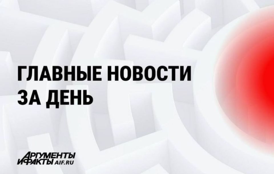 АиФ собрал главное за день