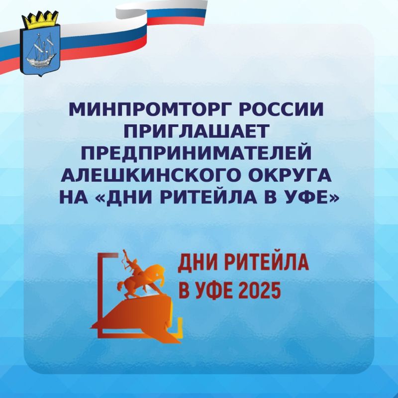 Минпромторг России приглашает предпринимателей Алешкинского округа на «Дни ритейла в Уфе»